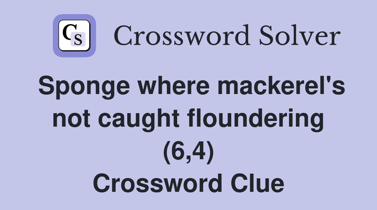 Sponge where mackerel's not caught floundering (6,4) Crossword Clue